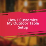 How I Customize My Outdoor Table Setup