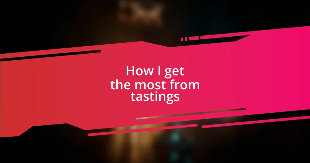 How I get the most from tastings