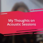 My Thoughts on Acoustic Sessions