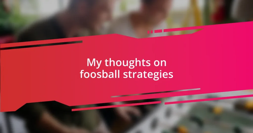 My thoughts on foosball strategies