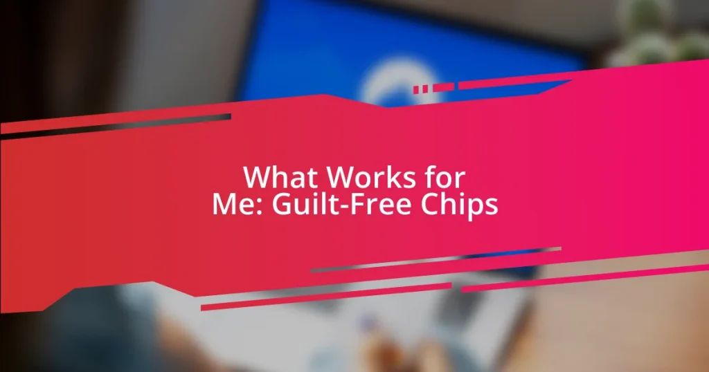 What Works for Me: Guilt-Free Chips