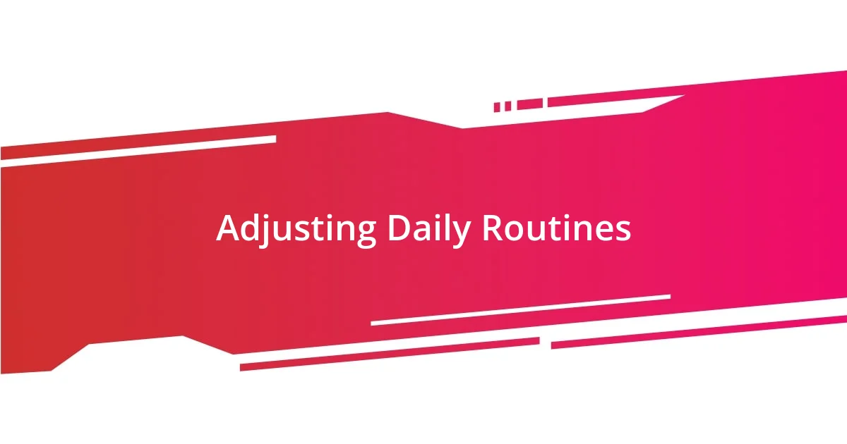 Adjusting Daily Routines